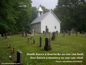 Death leaves a heartache no one can heal ,