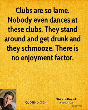 Clubs are so lame. Nobody even dances at these clubs. They stand ...