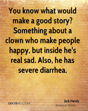 You know what would make a good story? Something about a clown who ...