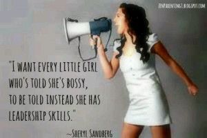 Sheryl Sandberg Quote: I want every little girl who's told she's bossy ...
