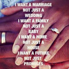 want a Marriage , not just a wedding. I want a Family , not juts a ...