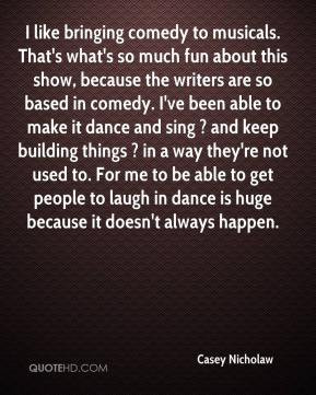 Casey Nicholaw - I like bringing comedy to musicals. That's what's so ...