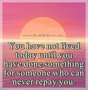 Repay Quotes, You have not lived today