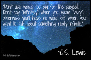 Don’t use words too big for the subject. Don’t say “infinitely ...