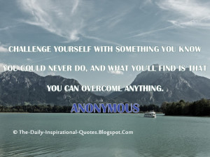 ... , and what you'll find is that you can overcome anything. - Anonymous