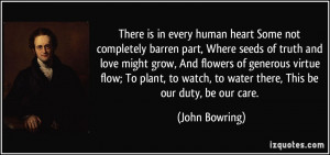 There is in every human heart Some not completely barren part, Where ...
