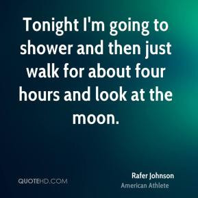 Rafer Johnson - Tonight I'm going to shower and then just walk for ...