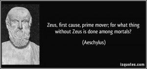 Zeus, first cause, prime mover; for what thing without Zeus is done ...