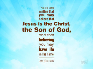 ... of God, and that believing you may have life in His name. John 20:31