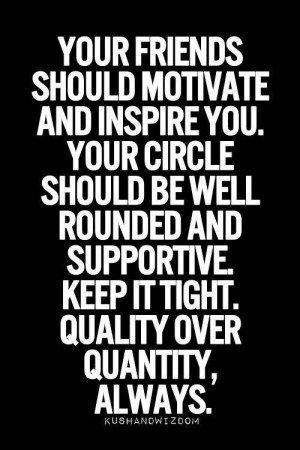 ... Your circle should be well rounded and supportive. Keep it tight