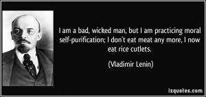 ... don't eat meat any more, I now eat rice cutlets. - Vladimir Lenin