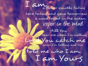 ... calling, Lord, You catch me when I'm falling, and You told me who