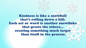 Kindness is like a snowball that's rolling down a hill... quote ...