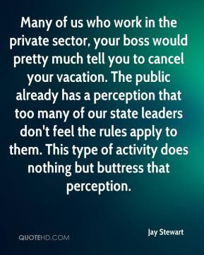 Jay Stewart - Many of us who work in the private sector, your boss ...