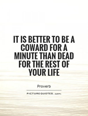 it-is-better-to-be-a-coward-for-a-minute-than-dead-for-the-rest-of ...
