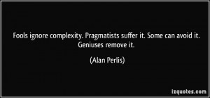 ... suffer it. Some can avoid it. Geniuses remove it. - Alan Perlis
