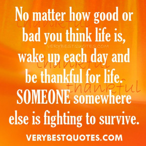 Quotes -2- No matter how good or bad you think life is, wake up ...