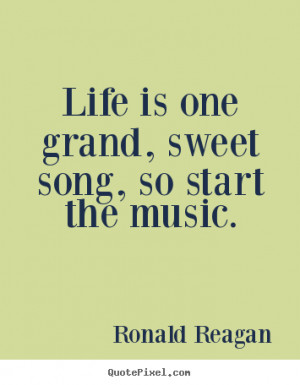 Quotes about life - Life is one grand, sweet song, so start the music.