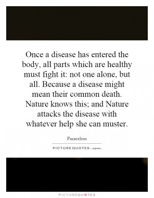 disease has entered the body, all parts which are healthy must fight ...