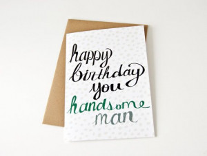 birthday card. happy birthday you handsome man. hand lettered. blank ...