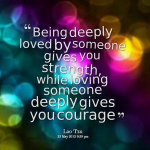 Quotes Picture: being deeply loved by someone gives you strength ...