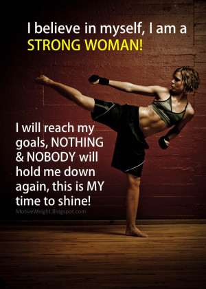 believe in myself, I am a strong woman! I will reach my goals ...