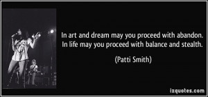 ... . In life may you proceed with balance and stealth. - Patti Smith