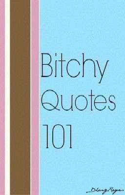 Bitchy Quotes 101