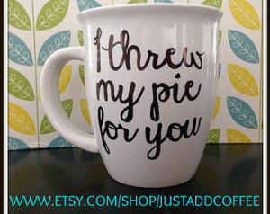 Threw My Pie for You Coffee or Te a Mug from the hottest show on ...