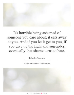 It's horrible being ashamed of someone you care about; it eats away at ...