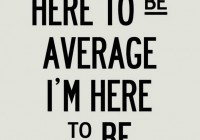 Not to Be Average but be Awesome Beautiful Quotes and Inspirational ...