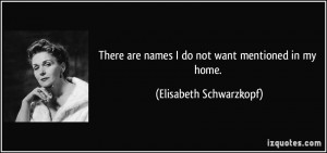 There are names I do not want mentioned in my home. - Elisabeth ...