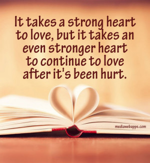 It takes a strong heart to love, but it takes an even stronger heart ...