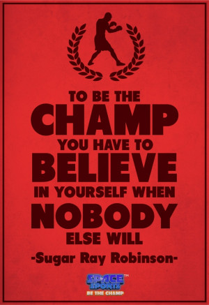 To be the CHAMP you have to BELIEVE in yourself when nobody else will ...