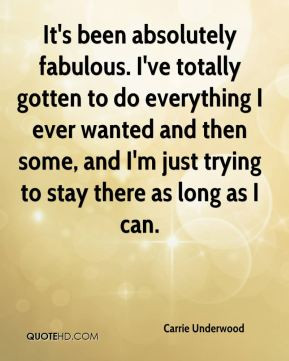 Carrie Underwood - It's been absolutely fabulous. I've totally gotten ...