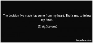 ... has come from my heart. That's me, to follow my heart. - Craig Stevens