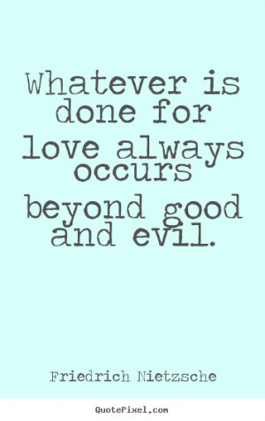 Love quote - Whatever is done for love always occurs beyond good and ...