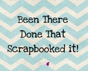 Been There, Done That, Scrapbooked it!