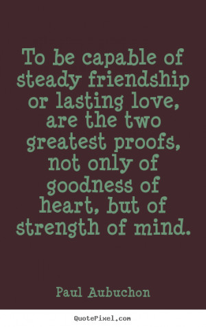 ... friendship or lasting love,.. Paul Aubuchon famous friendship quotes
