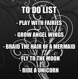 ... wings -braid the hair of a mermaid -fly to the moon -ride a unicorn