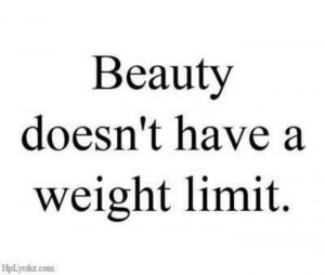 beauty dosnt have a weight limit.