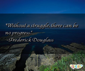 Without a struggle , there can be no progress .