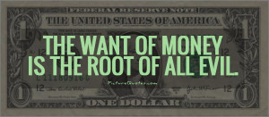 The want of money is the root of all evil. Picture Quote #1