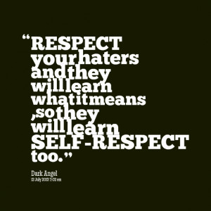 Respect Yourhaters And They Will Learn What It Means So They Will ...