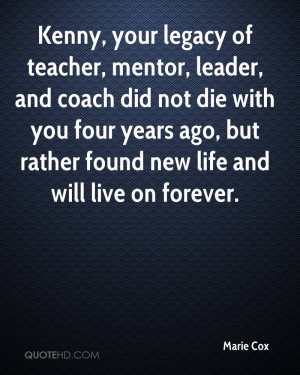 Kenny, your legacy of teacher, mentor, leader, and coach did not die ...