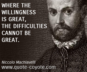 ... Where the willingness is great, the difficulties cannot be great