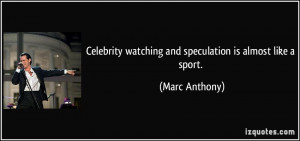 Celebrity watching and speculation is almost like a sport. - Marc ...