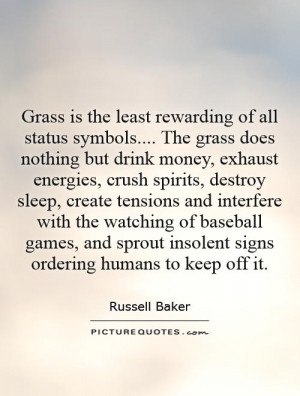 ... is the least rewarding of all status symbols.... The grass does