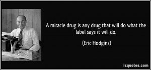 miracle drug is any drug that will do what the label says it will do ...