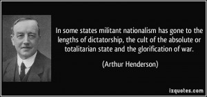 ... or totalitarian state and the glorification of war. - Arthur Henderson